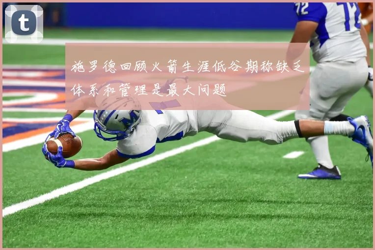 施罗德回顾火箭生涯低谷期称缺乏体系和管理是最大问题